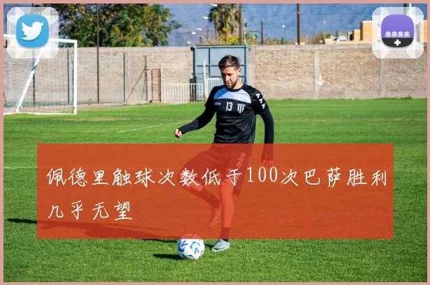 佩德里触球次数低于100次巴萨胜利几乎无望