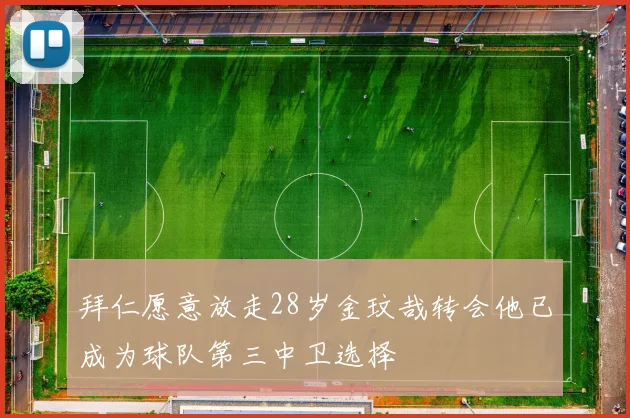 拜仁愿意放走28岁金玟哉转会他已成为球队第三中卫选择