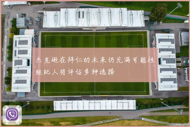 杰克逊在拜仁的未来仍充满可能性经纪人将评估多种选择